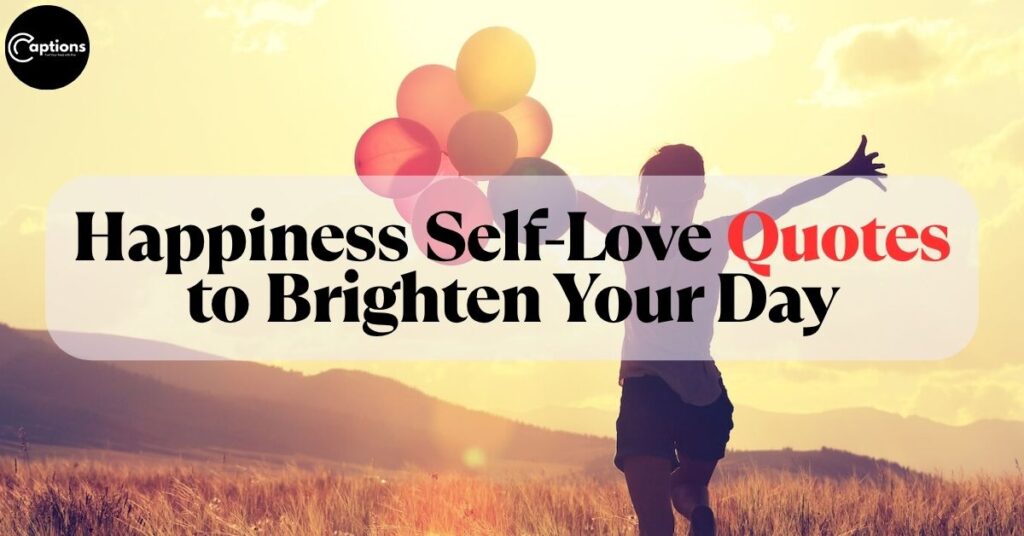 Happiness Self-Love Quotes to Brighten Your Day