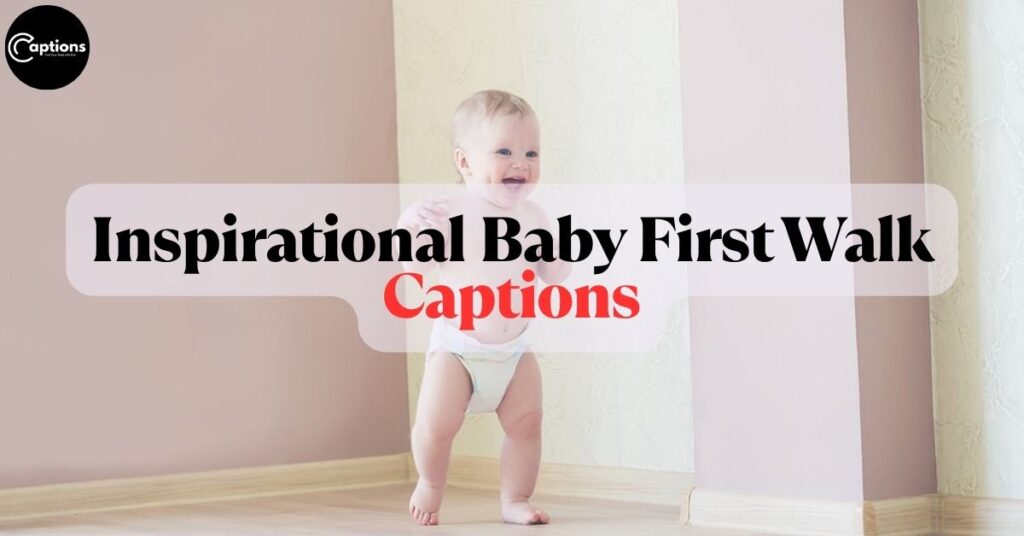 Inspirational Baby First Walk Captions